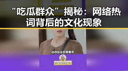 “吃瓜群众”揭秘:网络热词背后的文化现象