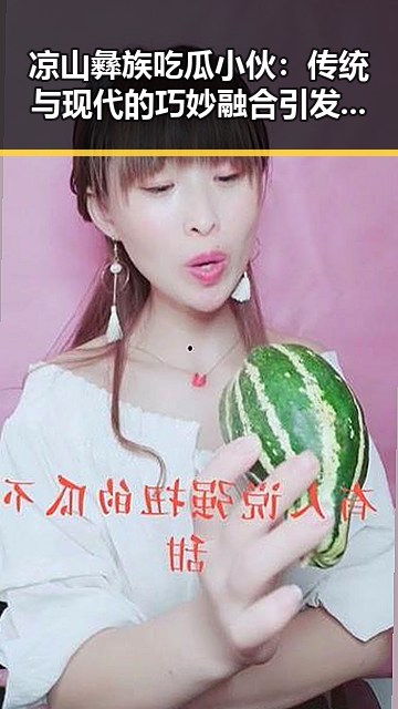 凉山彝族吃瓜小伙:传统与现代的巧妙融合引发热议