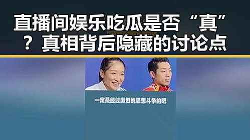 直播间娱乐吃瓜是否“真”?真相背后隐藏的讨论点